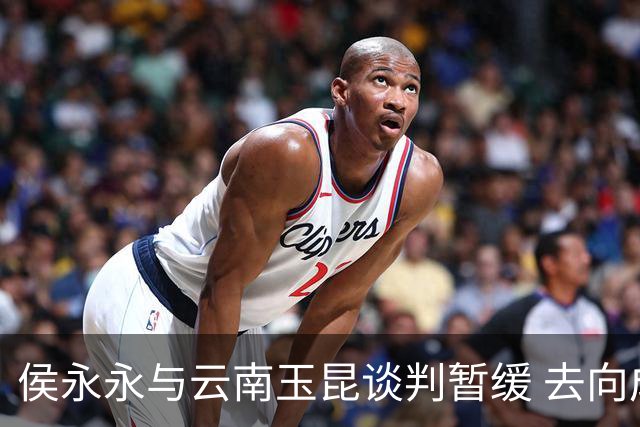 侯永永与云南玉昆谈判暂缓 去向成疑 寻觅新下家