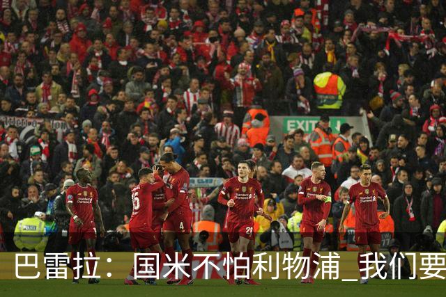 巴雷拉：国米不怕利物浦 我们要卫冕意甲冠军